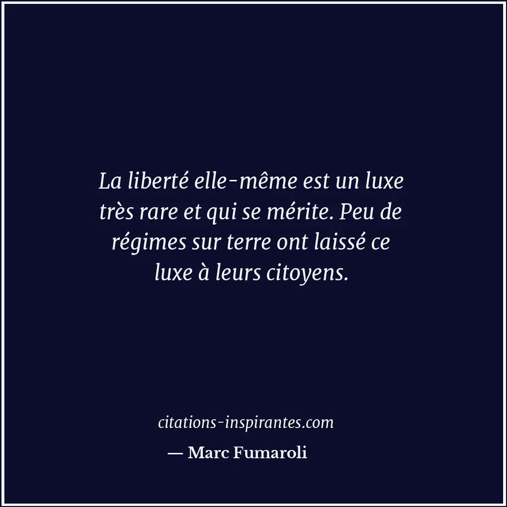 La liberté elle-même est un luxe très rare et qui se mérite. Peu de régimes sur... Citation de Marc Fumaroli