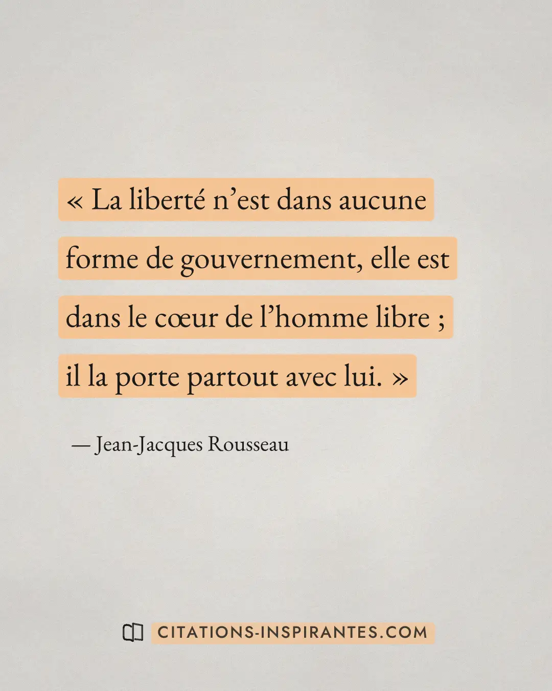 « La liberté n’est dans aucune forme de gouvernement, elle est dans le cœur de l’homme libre ; il la porte parto... » — Jean-Jacques Rousseau