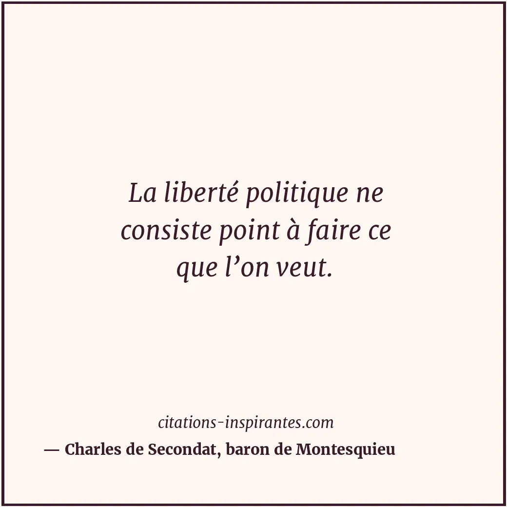 La liberté politique ne consiste point à faire ce que l’on veut. Citation de Charles de Secondat, baron de Montesquieu