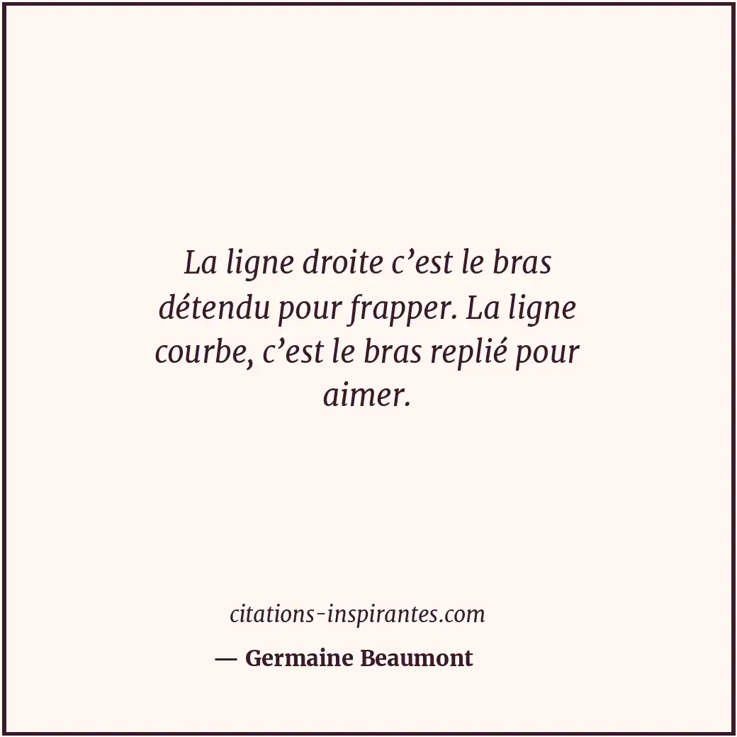 La ligne droite c’est le bras détendu pour frapper. La ligne courbe, c’est le br... Citation de Germaine Beaumont