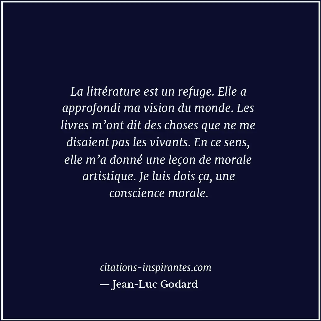 La littérature est un refuge. Elle a approfondi ma vision du monde. Les livres m... Citation de Jean-Luc Godard
