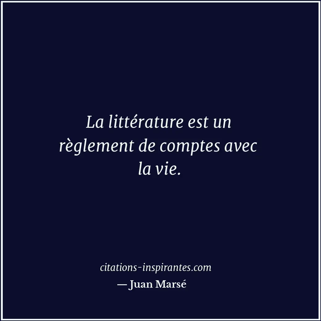 La littérature est un règlement de comptes avec la vie. Citation de Juan Marsé