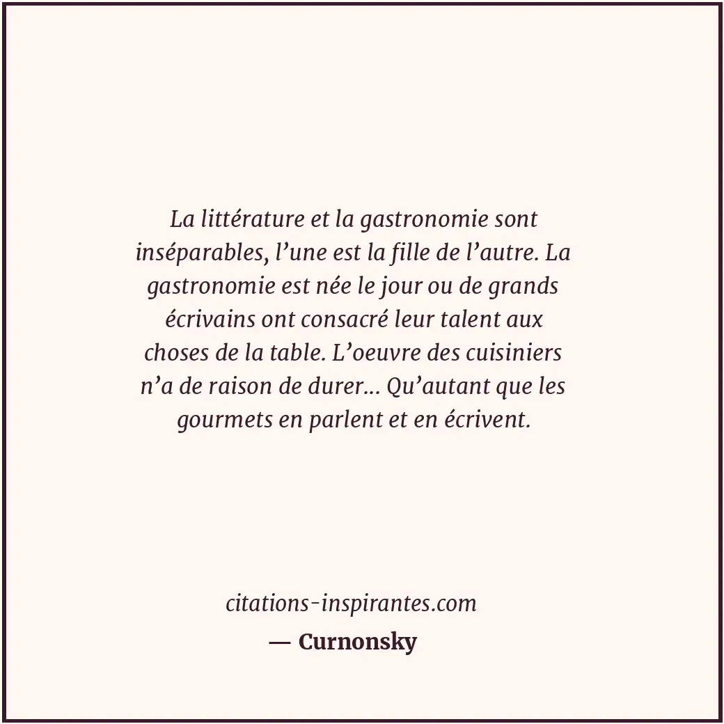 La littérature et la gastronomie sont inséparables, l’une est la fille de l’autr... Citation de Curnonsky