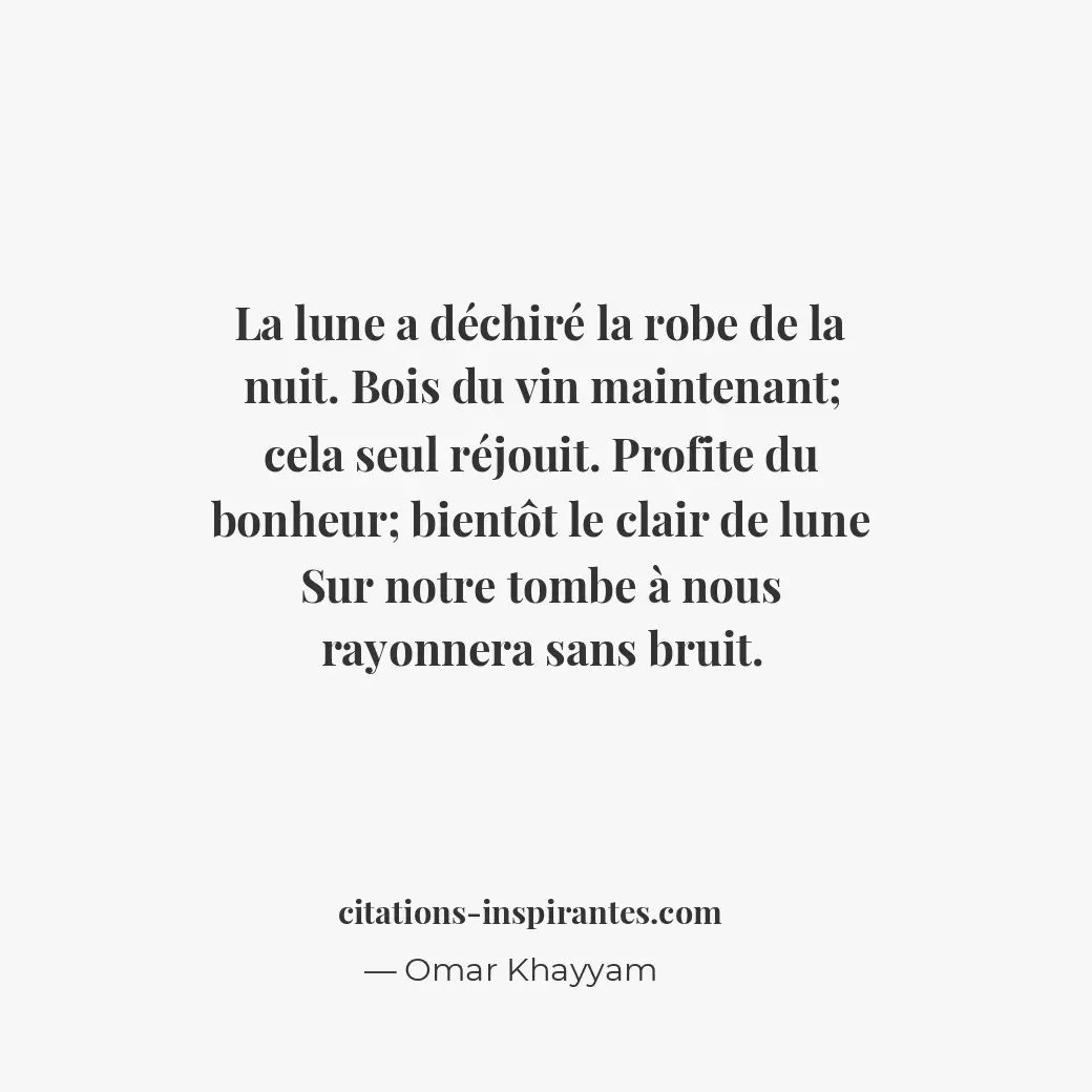 La lune a déchiré la robe de la nuit. Bois du vin maintenant; cela seul réjouit.... Citation de Omar Khayyam
