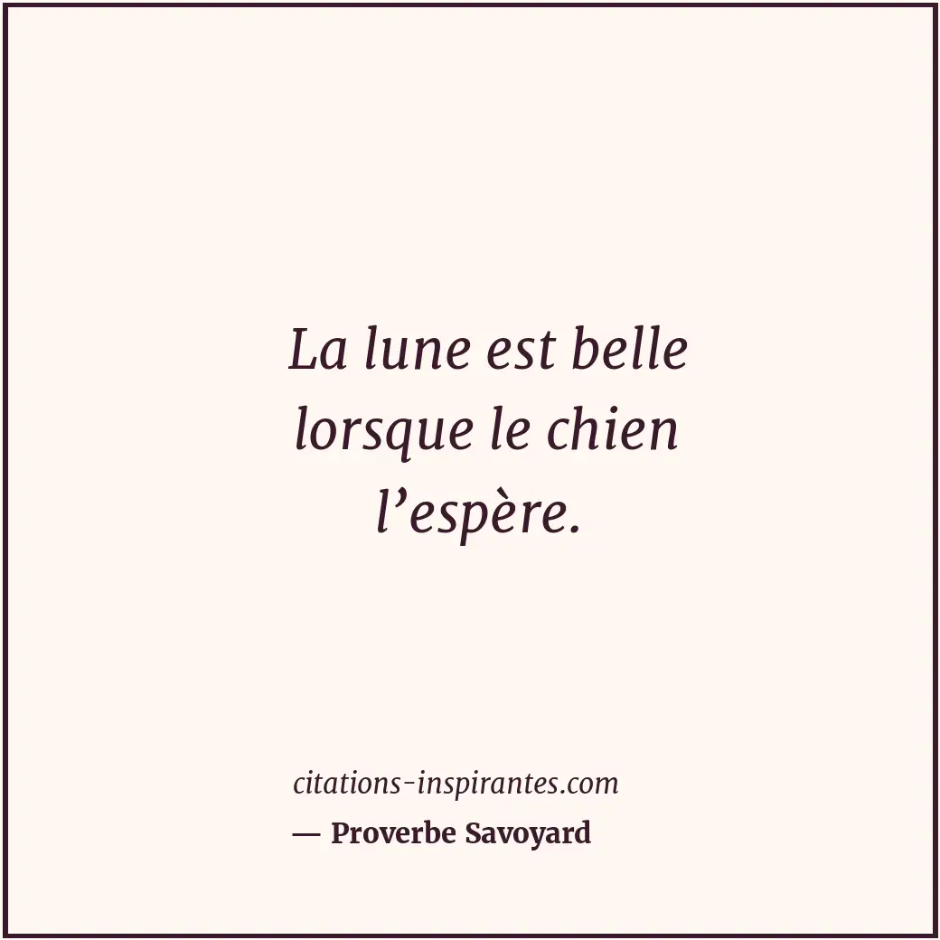La lune est belle lorsque le chien l’espère. Citation de Proverbe Savoyard