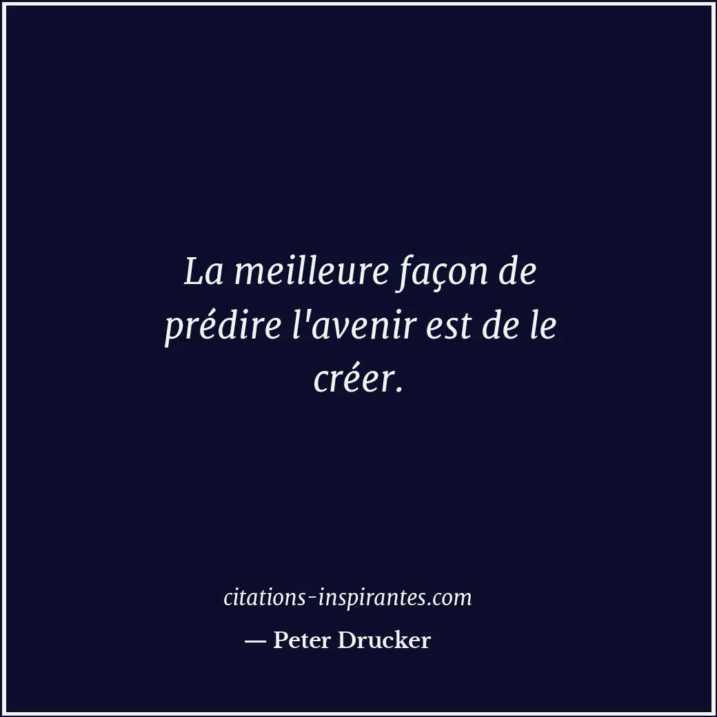 La meilleure façon de prédire l'avenir est de le créer. Citation de Peter Drucker