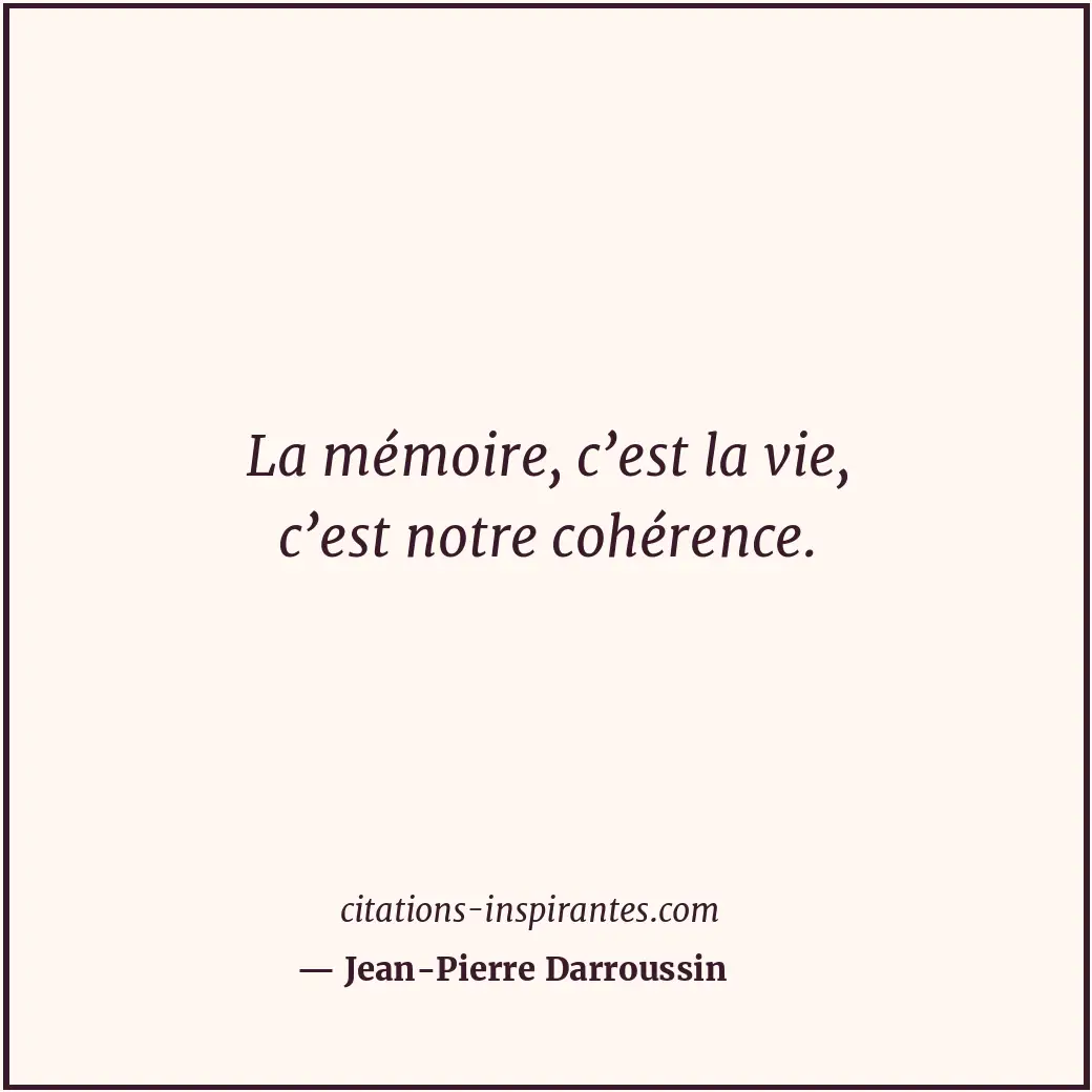 La mémoire, c’est la vie, c’est notre cohérence. Citation de Jean-Pierre Darroussin