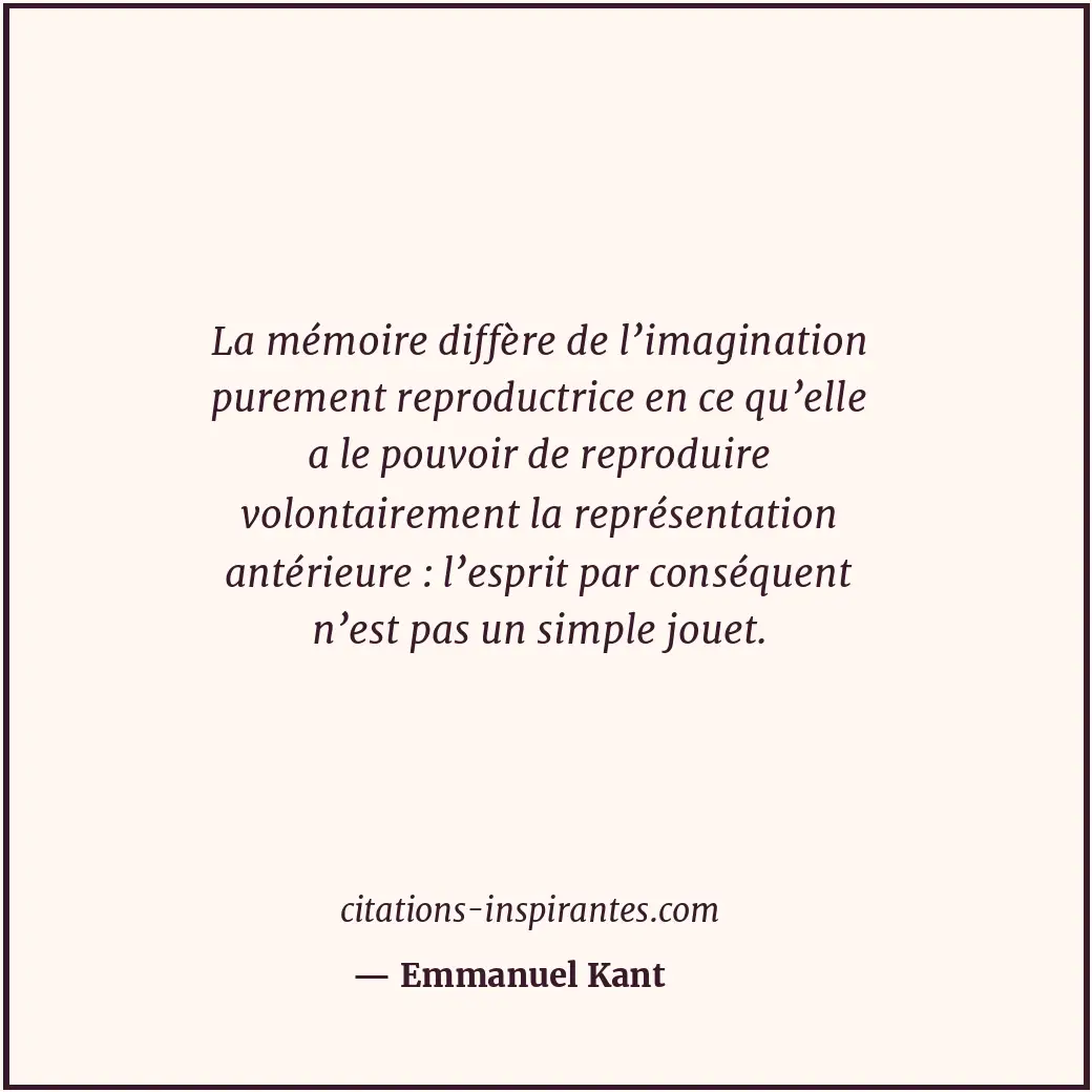 La mémoire diffère de l’imagination purement reproductrice en ce qu’elle a le po... Citation de Emmanuel Kant
