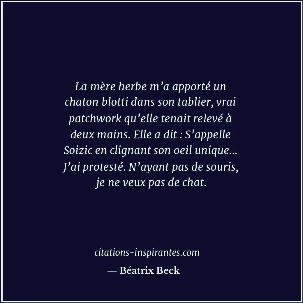 La mère herbe m’a apporté un chaton blotti dans son tablier, vrai patchwork qu’e... Citation de Béatrix Beck