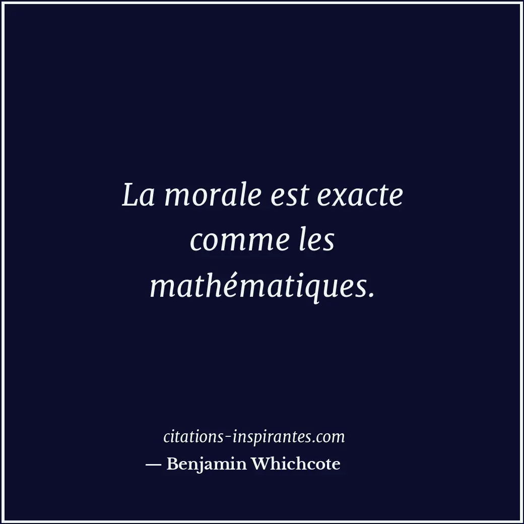 La morale est exacte comme les mathématiques. Citation de Benjamin Whichcote