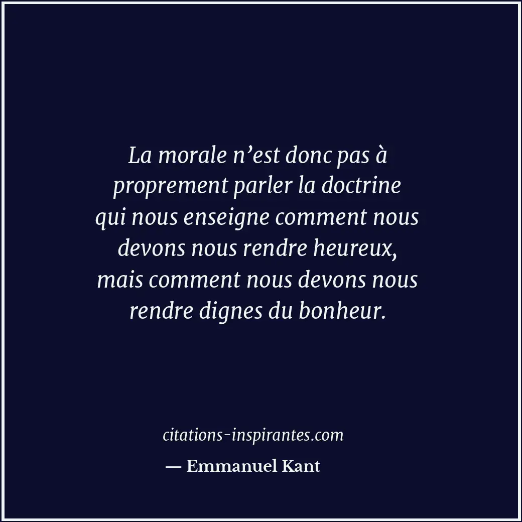 La morale n’est donc pas à proprement parler la doctrine qui nous enseigne comme... Citation de Emmanuel Kant