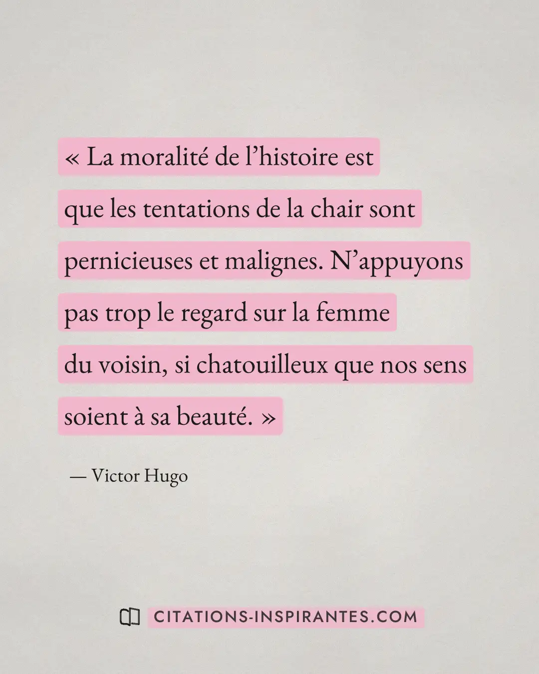 « La moralité de l’histoire est que les tentations de la chair sont pernicieuses et malignes. N’appuyons pas tro... » — Victor Hugo