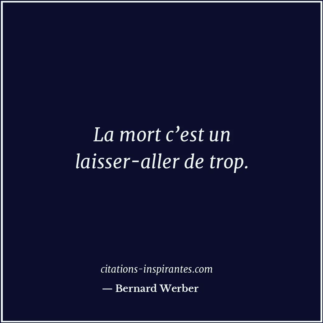 La mort c’est un laisser-aller de trop. Citation de Bernard Werber