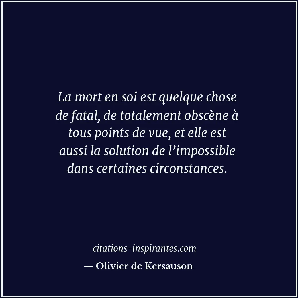 La mort en soi est quelque chose de fatal, de totalement obscène à tous points d... Citation de Olivier de Kersauson