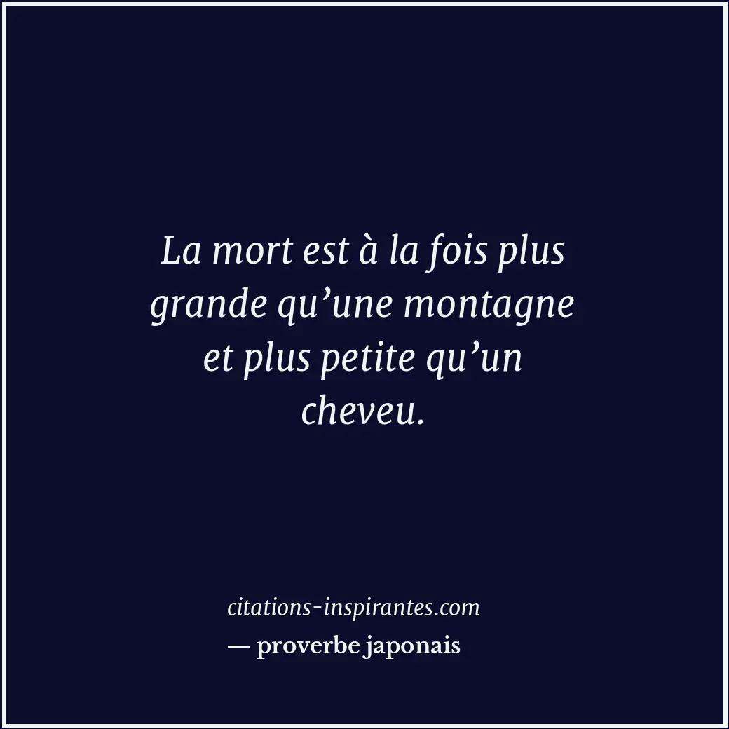 La mort est à la fois plus grande qu’une montagne et plus petite qu’un cheveu. Citation de proverbe japonais