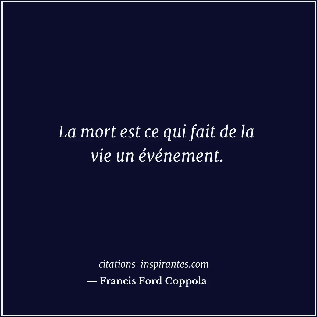 La mort est ce qui fait de la vie un événement. Citation de Francis Ford Coppola