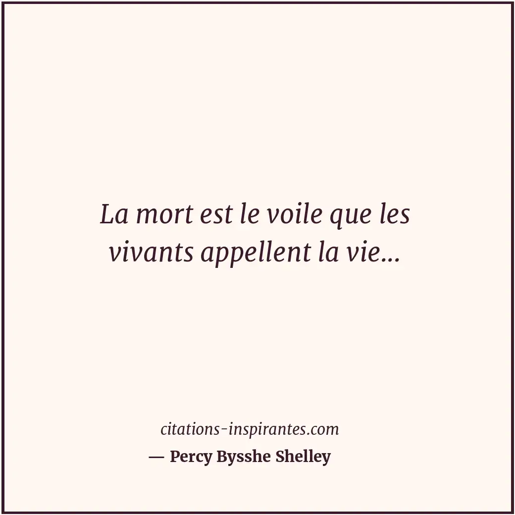 La mort est le voile que les vivants appellent la vie... Citation de Percy Bysshe Shelley