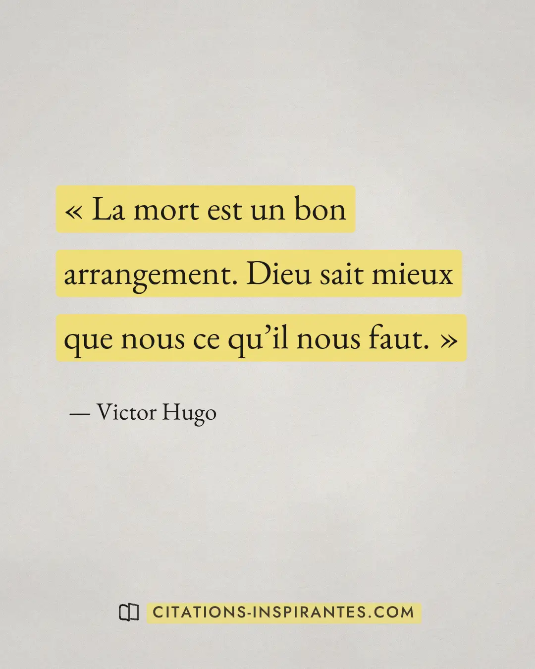 « La mort est un bon arrangement. Dieu sait mieux que nous ce qu’il nous faut. » — Victor Hugo