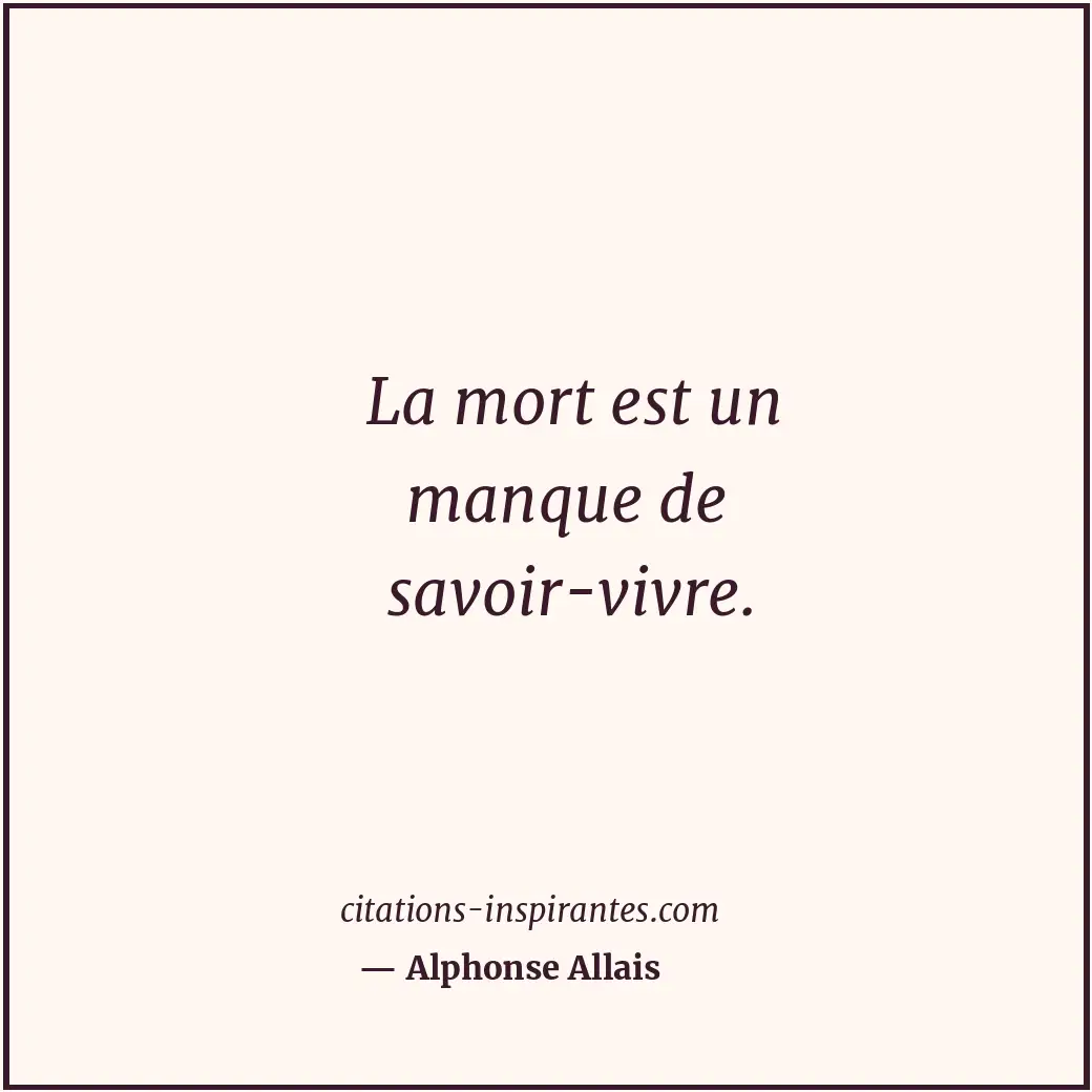 La mort est un manque de savoir-vivre. Citation de Alphonse Allais