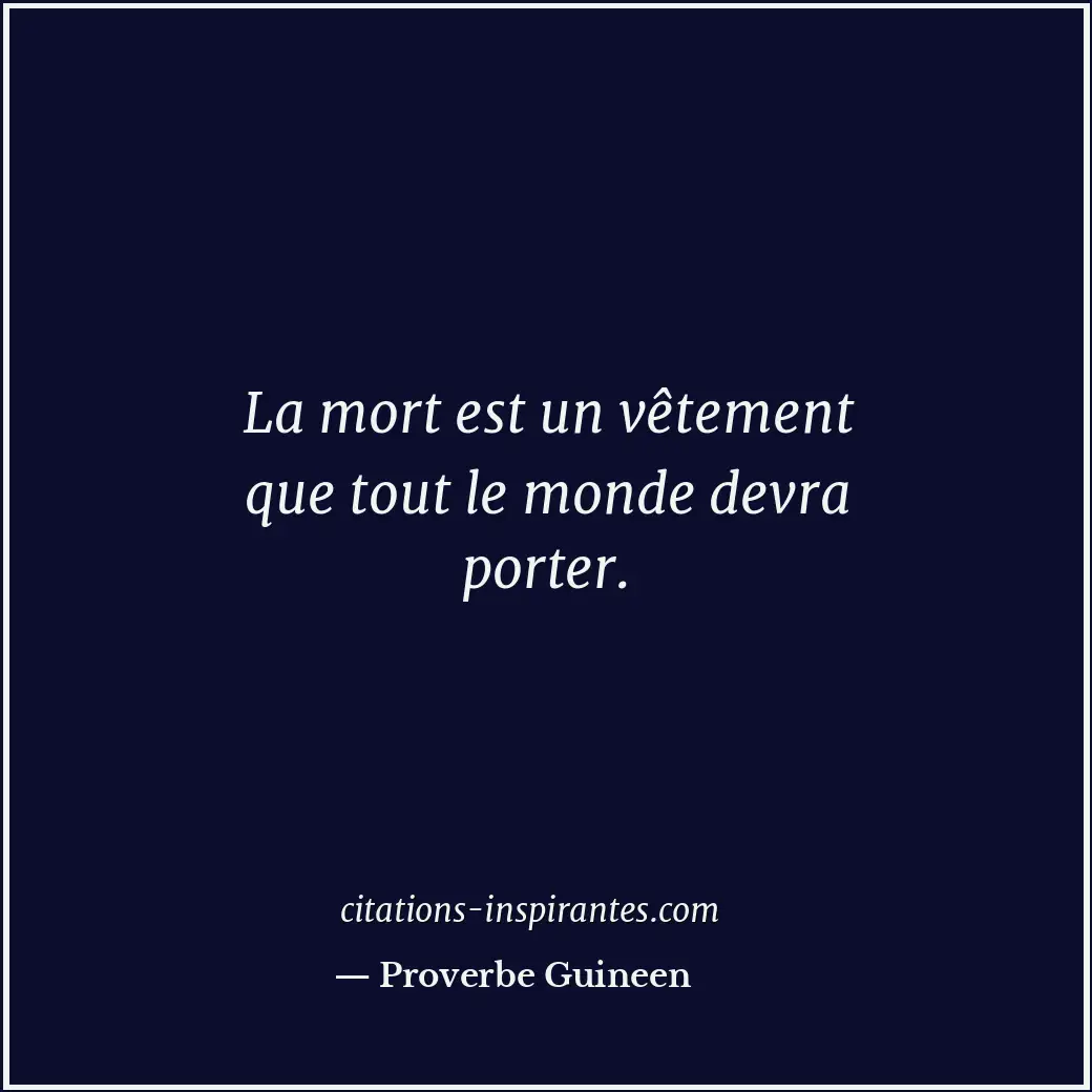 La mort est un vêtement que tout le monde devra porter. Citation de Proverbe Guineen