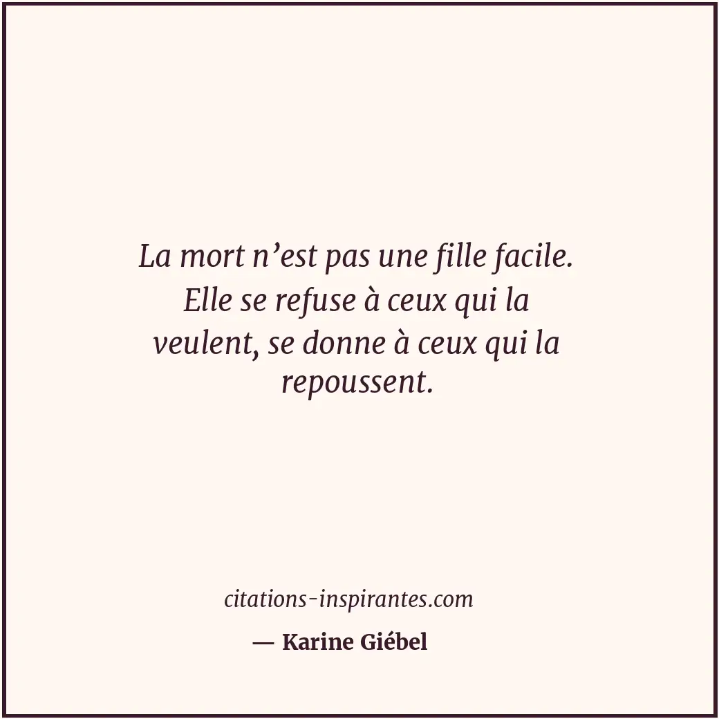 La mort n’est pas une fille facile. Elle se refuse à ceux qui la veulent, se don... Citation de Karine Giébel