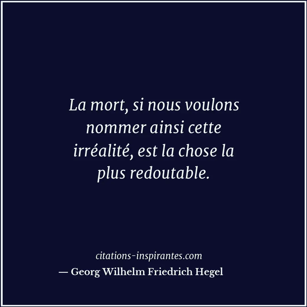 La mort, si nous voulons nommer ainsi cette irréalité, est la chose la plus redo... Citation de Georg Wilhelm Friedrich Hegel