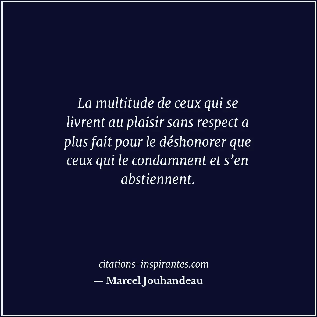 La multitude de ceux qui se livrent au plaisir sans respect a plus fait pour le... Citation de Marcel Jouhandeau