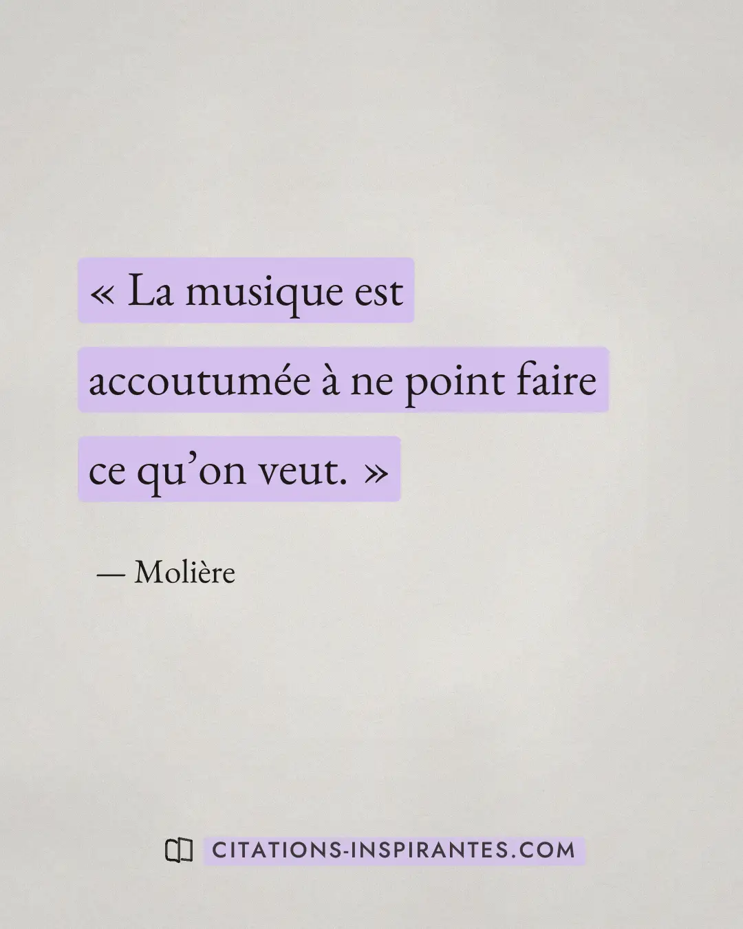 « La musique est accoutumée à ne point faire ce qu’on veut. » — Molière