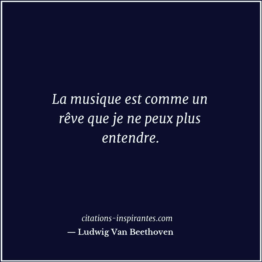 La musique est comme un rêve que je ne peux plus entendre. Citation de Ludwig Van Beethoven