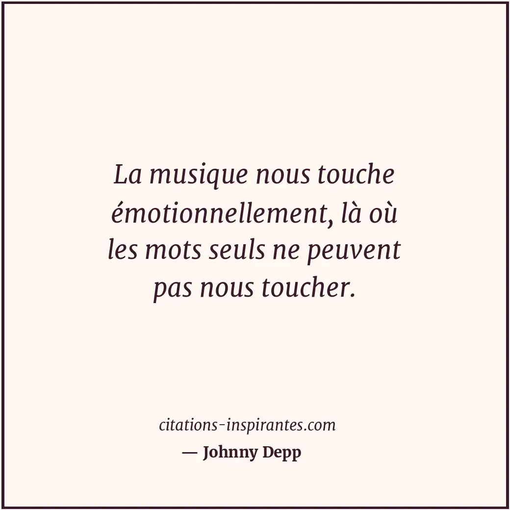 La musique nous touche émotionnellement, là où les mots seuls ne peuvent pas nou... Citation de Johnny Depp