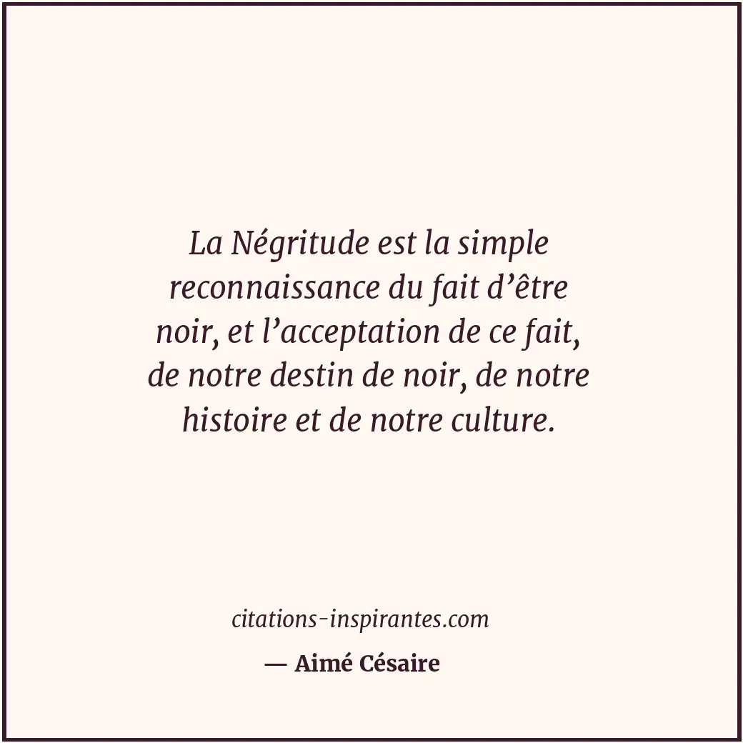 La Négritude est la simple reconnaissance du fait d’être noir, et l’acceptation... Citation de Aimé Césaire