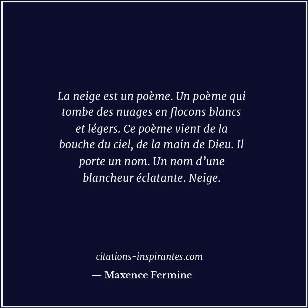 La neige est un poème. Un poème qui tombe des nuages en flocons blancs et légers... Citation de Maxence Fermine