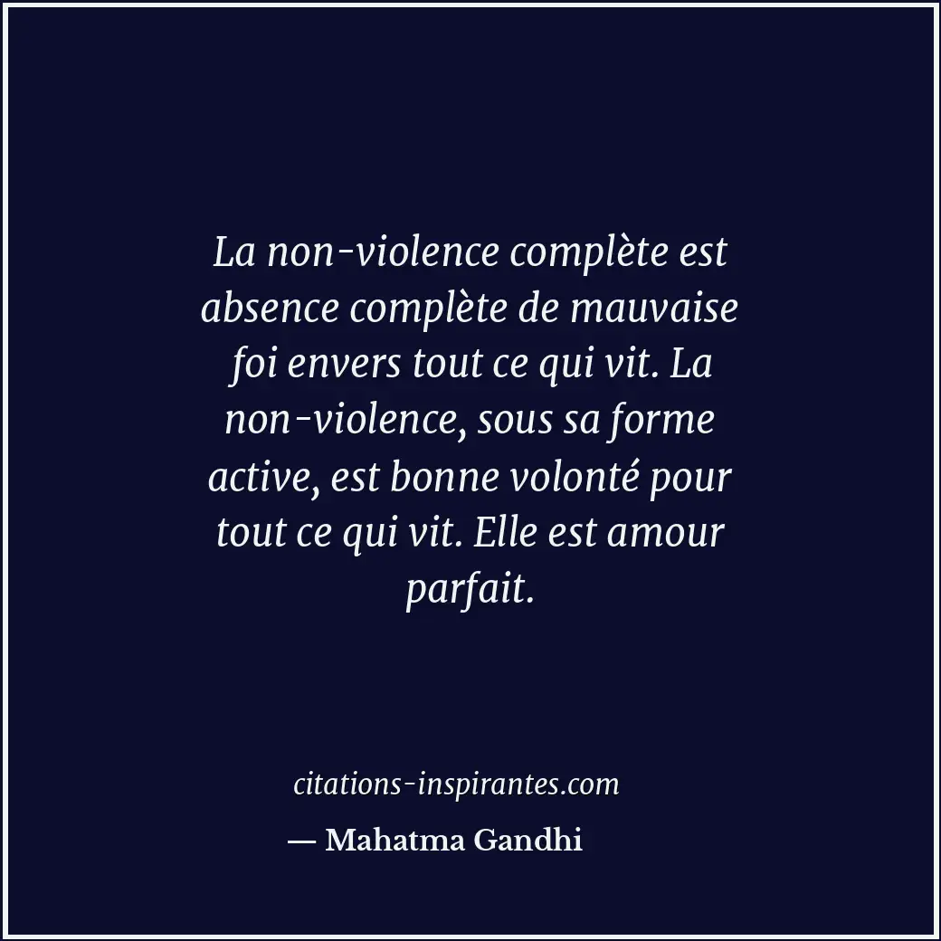 La non-violence complète est absence complète de mauvaise foi envers tout ce qui... Citation de Mahatma Gandhi