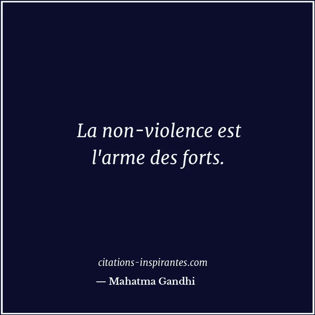 La non-violence est l'arme des forts. Citation de Mahatma Gandhi