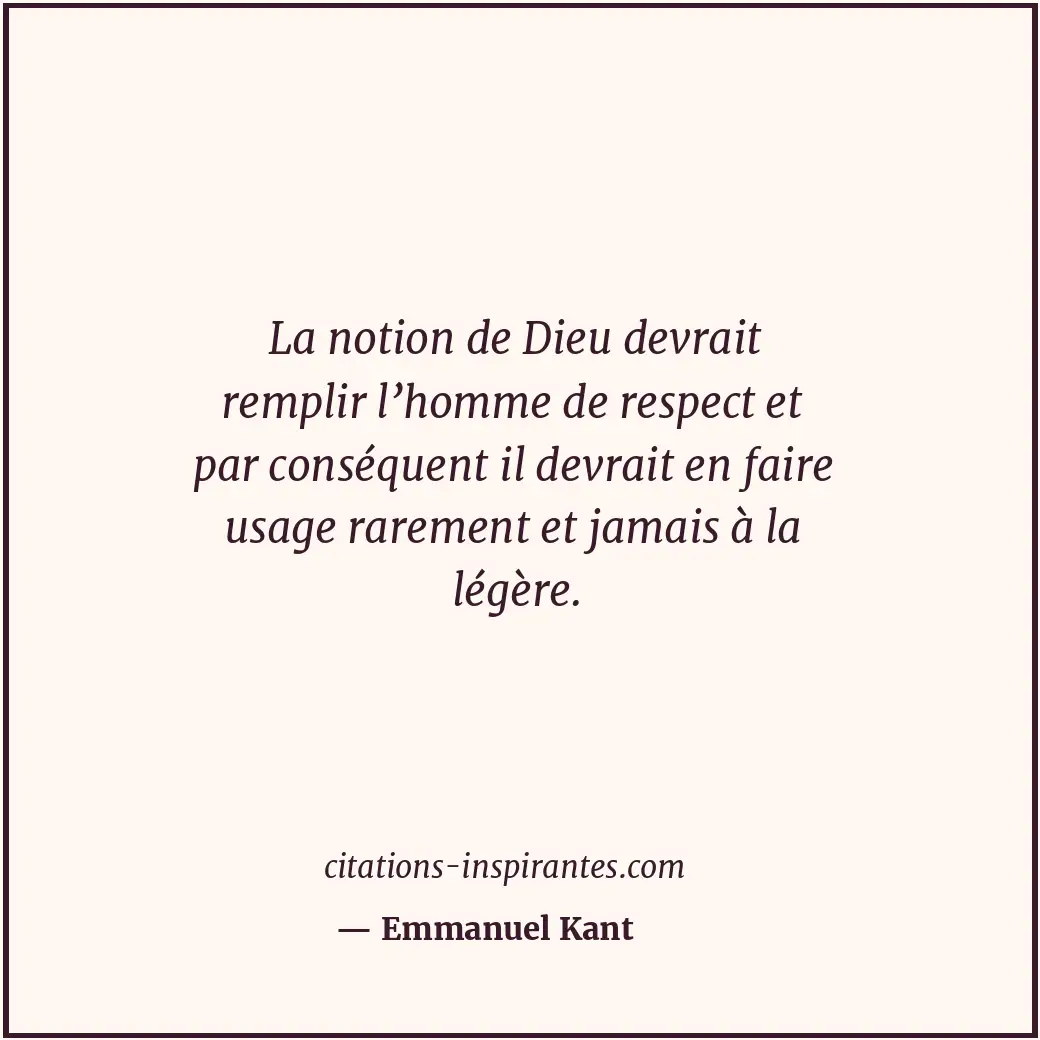 La notion de Dieu devrait remplir l’homme de respect et par conséquent il devrai... Citation de Emmanuel Kant