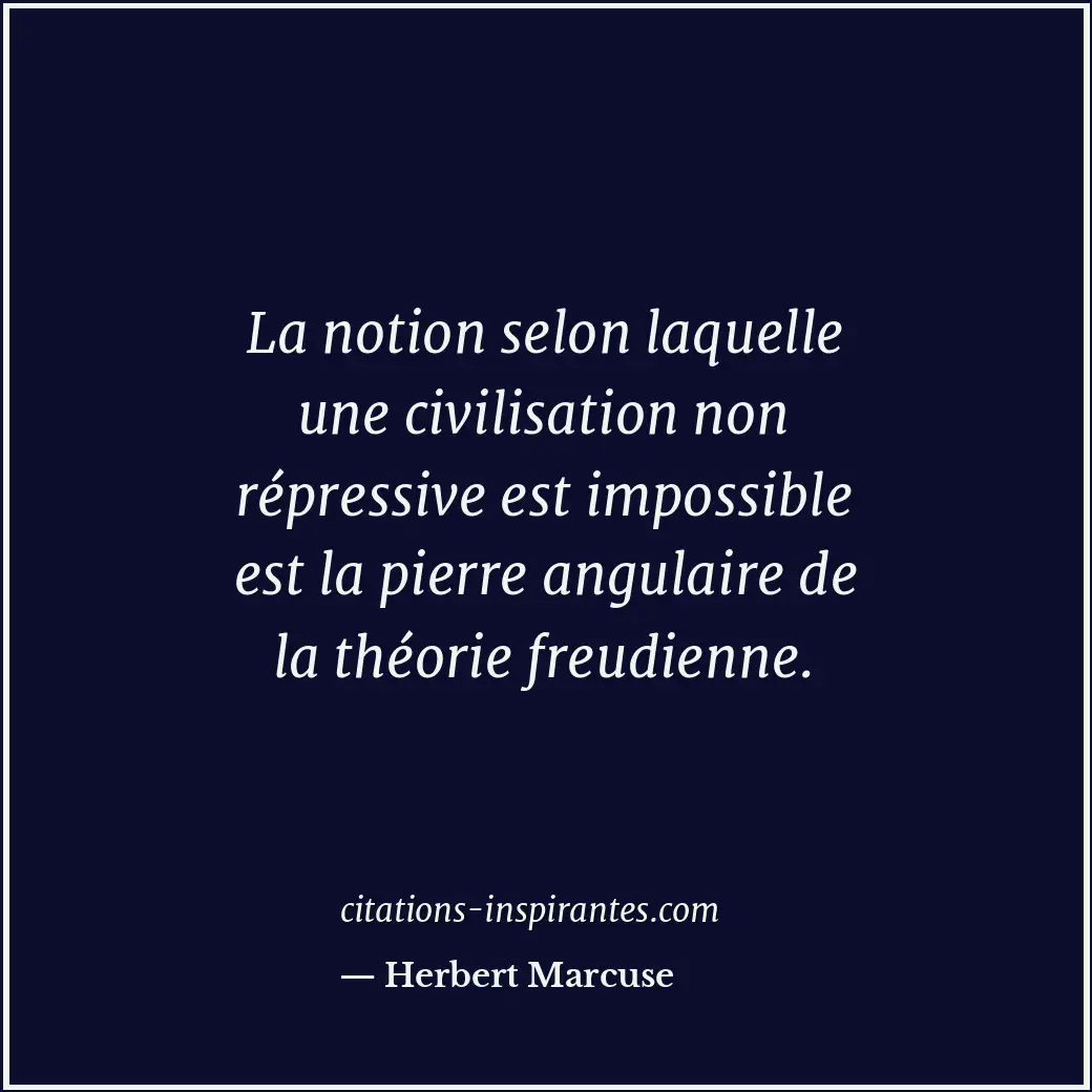 La notion selon laquelle une civilisation non répressive est impossible est la p... Citation de Herbert Marcuse