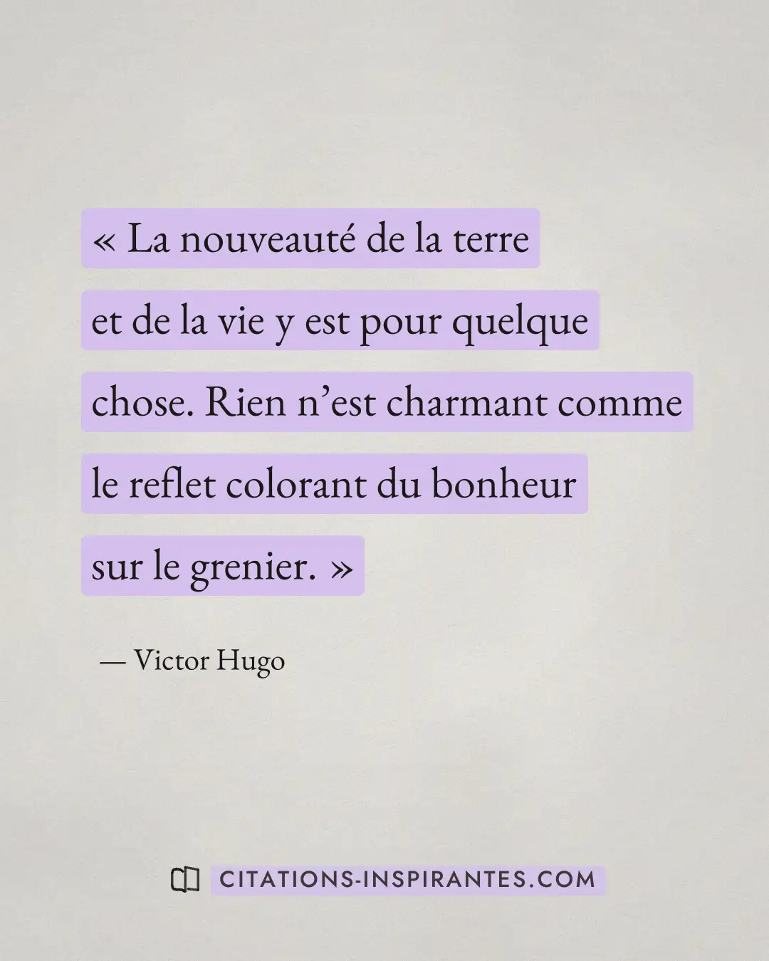 « La nouveauté de la terre et de la vie y est pour quelque chose. Rien n’est charmant comme le reflet colorant d... » — Victor Hugo