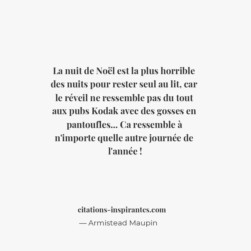 La nuit de Noël est la plus horrible des nuits pour rester seul au lit, car le r... Citation de Armistead Maupin