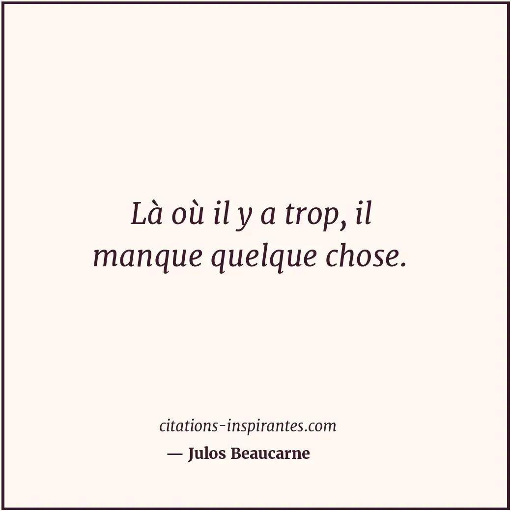 Là où il y a trop, il manque quelque chose. Citation de Julos Beaucarne