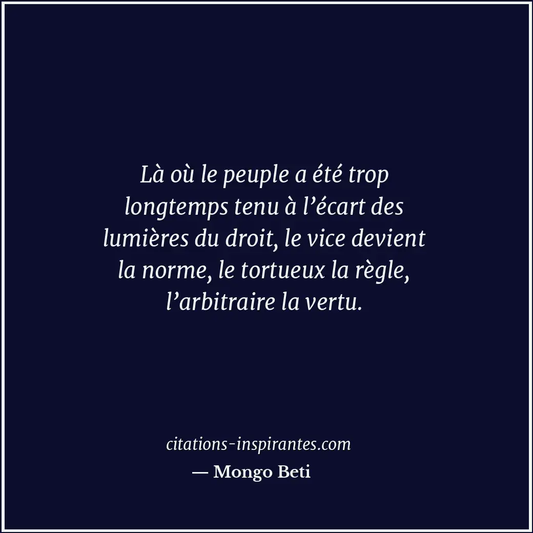 Là où le peuple a été trop longtemps tenu à l’écart des lumières du droit, le vi... Citation de Mongo Beti