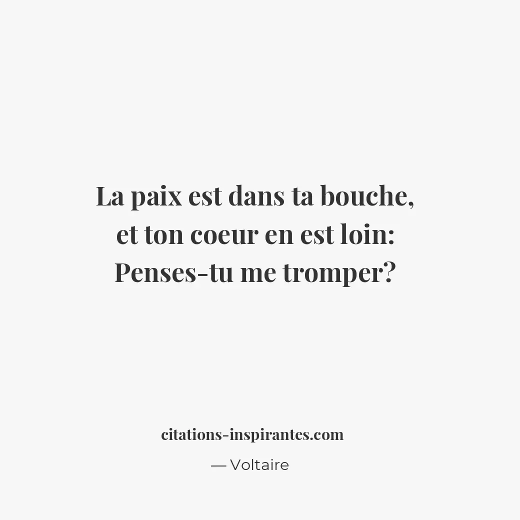 La paix est dans ta bouche, et ton coeur en est loin : Penses-tu me tromper ? Citation de Voltaire
