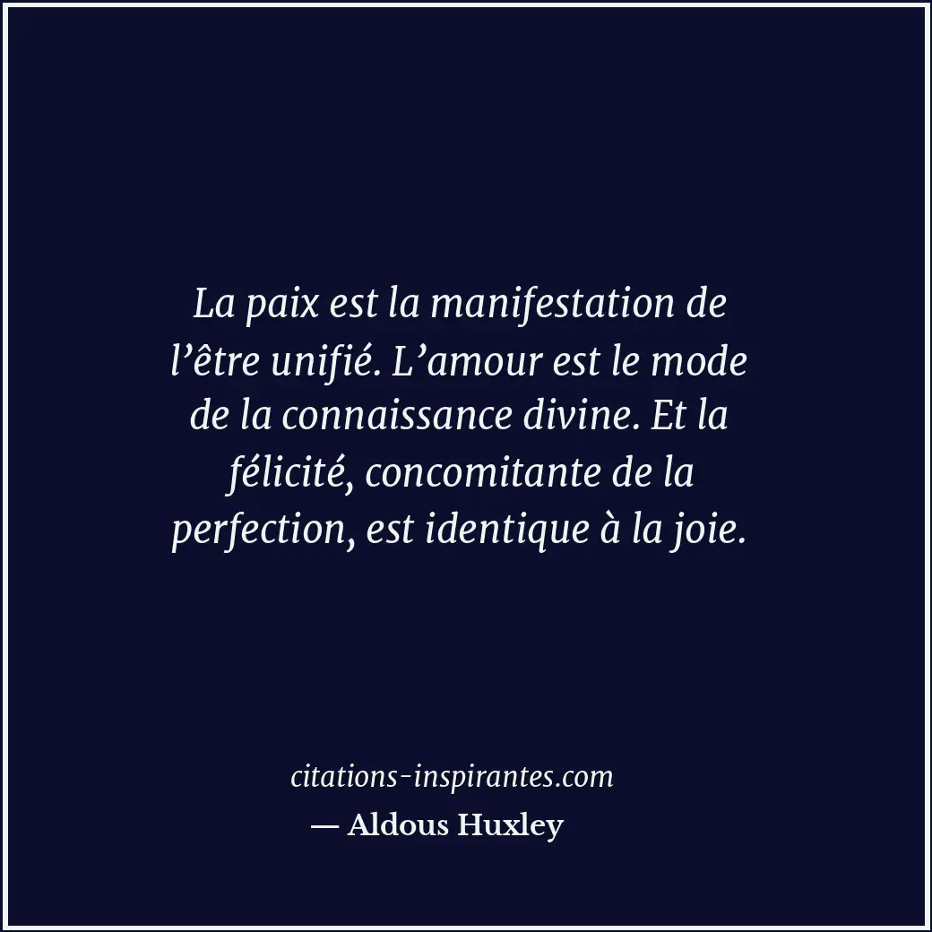 La paix est la manifestation de l’être unifié. L’amour est le mode de la connais... Citation de Aldous Huxley