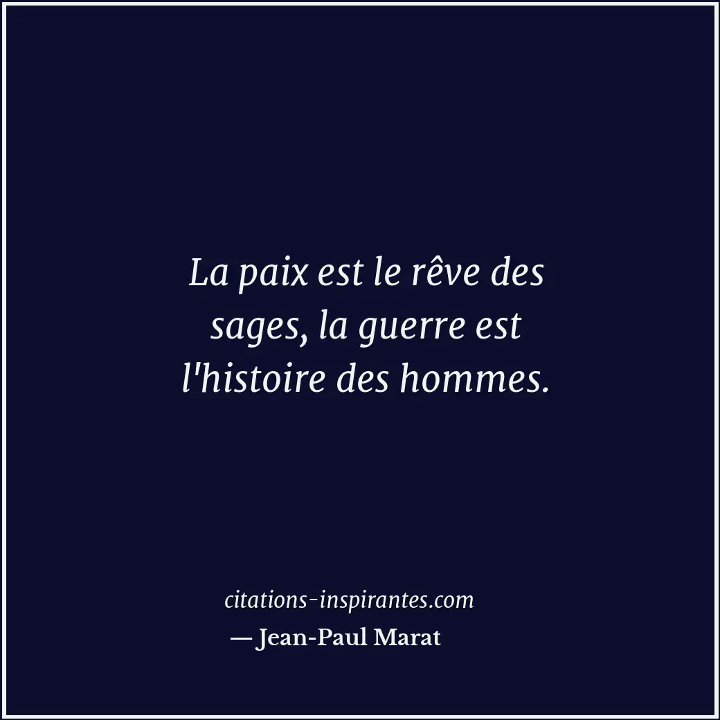 La paix est le rêve des sages, la guerre est l'histoire des hommes. Citation de Jean-Paul Marat