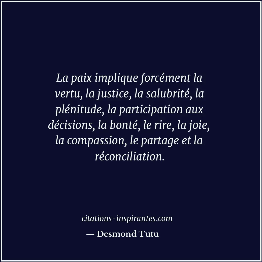 La paix implique forcément la vertu, la justice, la salubrité, la plénitude, la... Citation de Desmond Tutu