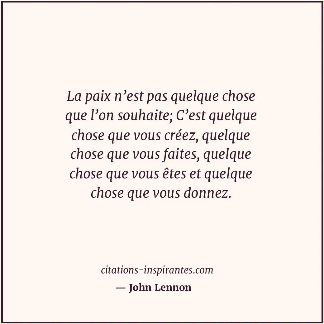 La paix n’est pas quelque chose que l’on souhaite; C’est quelque chose que vous... Citation de John Lennon