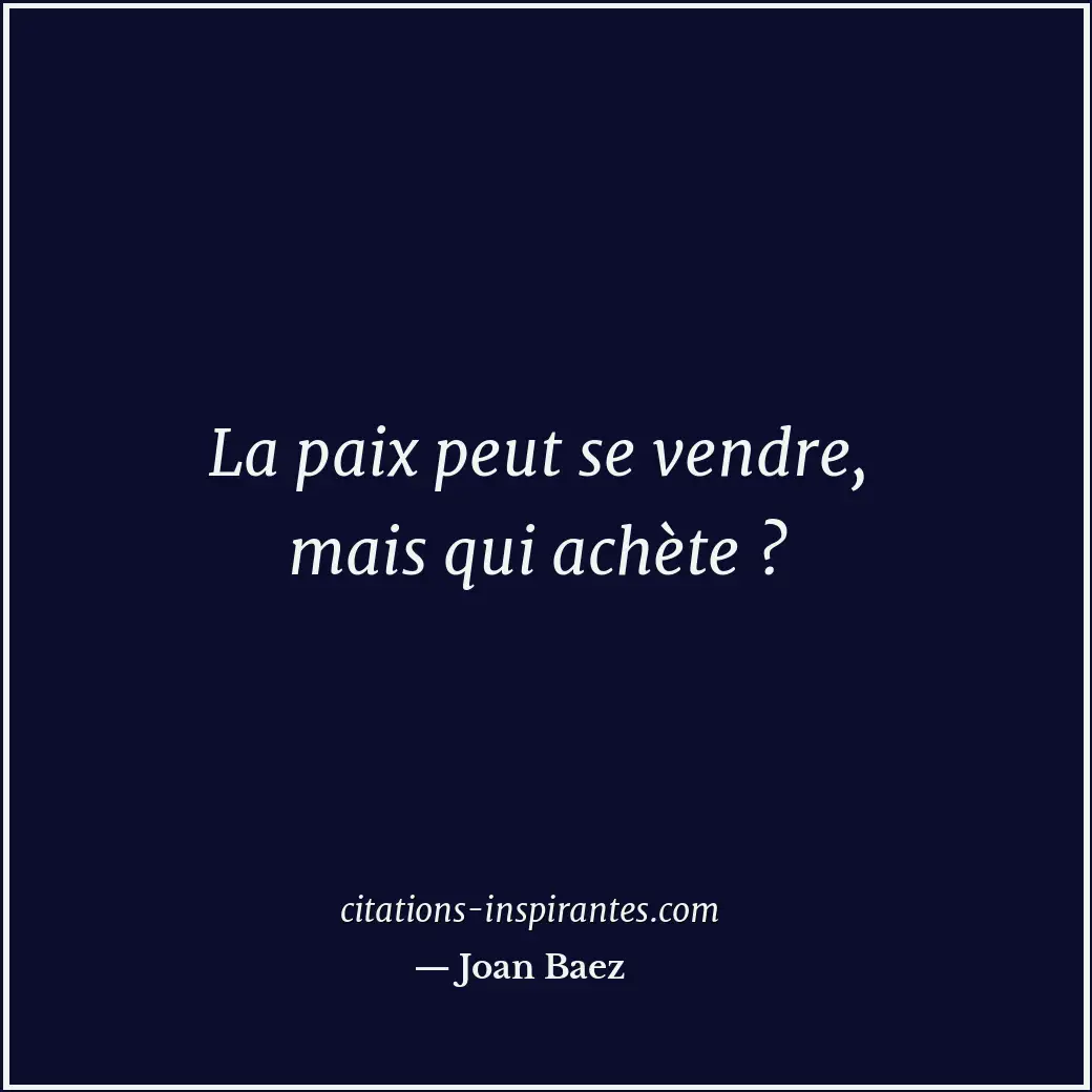 La paix peut se vendre, mais qui achète ? Citation de Joan Baez