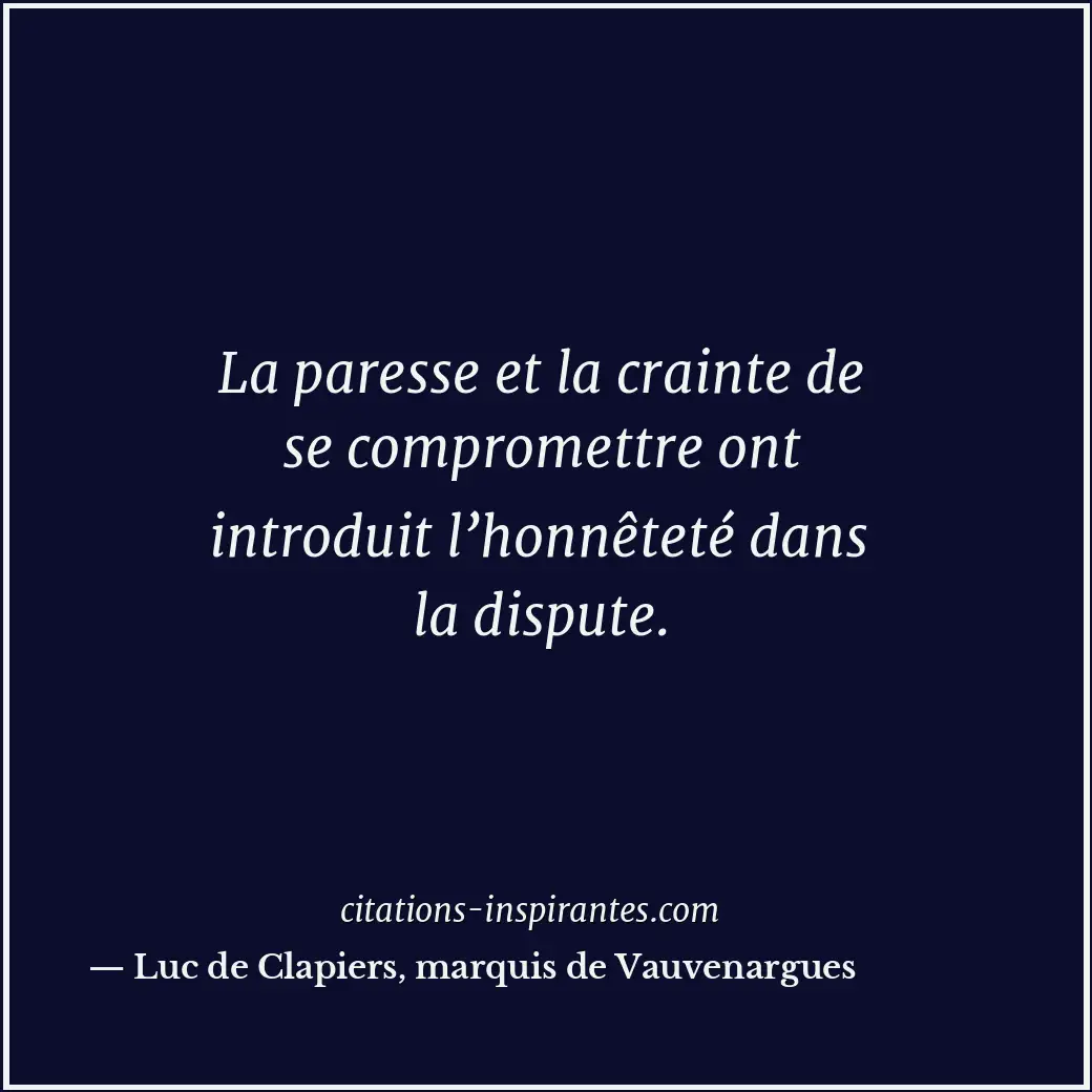 La paresse et la crainte de se compromettre ont introduit l’honnêteté dans la di... Citation de Luc de Clapiers, marquis de Vauvenargues