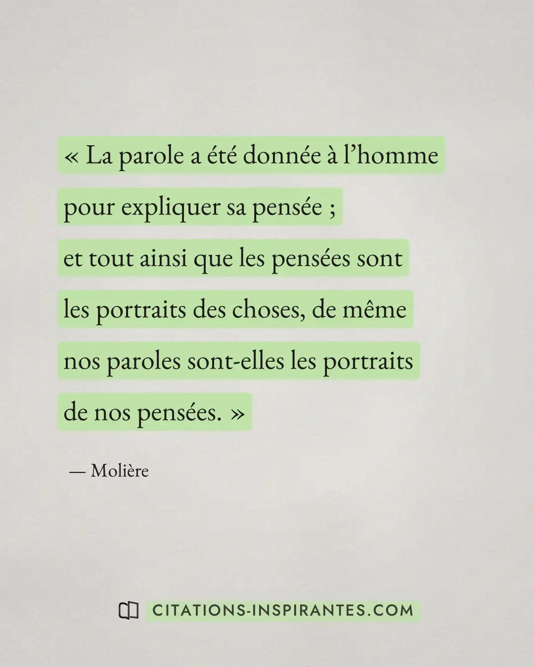 « La parole a été donnée à l’homme pour expliquer sa pensée ; et tout ainsi que les pensées sont les portraits d... » — Molière