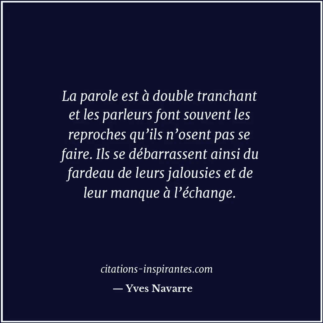 La parole est à double tranchant et les parleurs font souvent les reproches qu’i... Citation de Yves Navarre