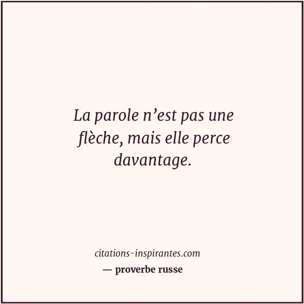 La parole n’est pas une flèche, mais elle perce davantage. Citation de proverbe russe